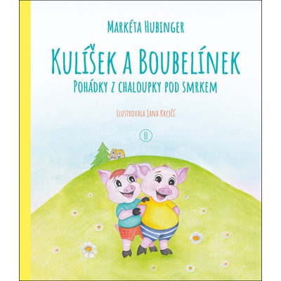Kulíšek a Boubelínek: Pohádky z chaloupky pod smrkem - Markéta Hubinger, Jana Krejčí Ilustrátor