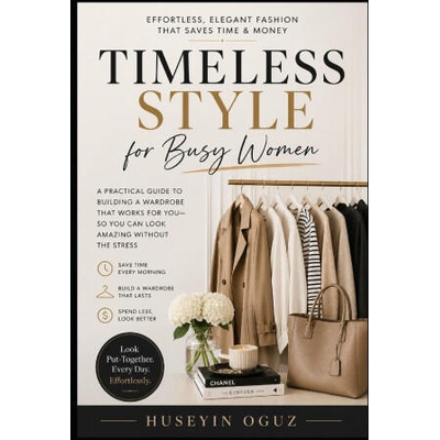 Timeless Style for Busy Women Effortless, Elegant Fashion That Saves Time & Money | huseyin oguz