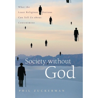 Society Without God: What the Least Religious Nations Can Tell Us about Contentment Zuckerman Phil