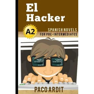 Spanish Novels: El Hacker (Spanish Novels for Pre Intermediates - A2) | Paco Ardit