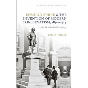Edmund Burke and the Invention of Modern Conservatism, 1830-1914 | Jones, Emily (ISBN: 9780198831334)
