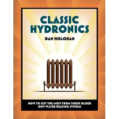 Classic Hydronics: How to Get the Most From Those Older Hot-Water Heating Systems | Dan Holohan