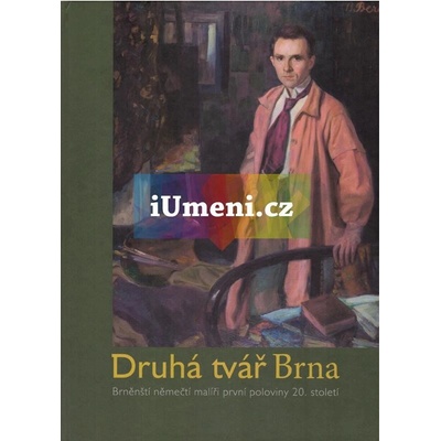 Druhá tvář Brna. Brněnští němečtí malíři první poloviny 20. století | JANÁS, Robert