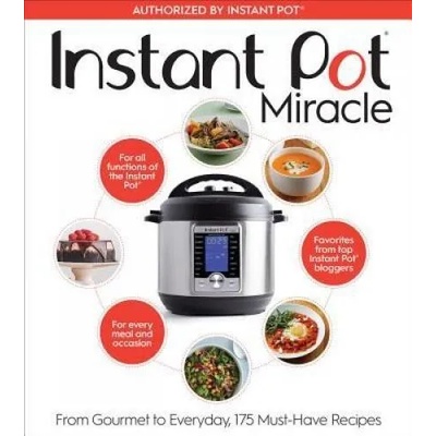 Instant Pot Miracle: From Gourmet to Everyday, 175 Must-Have Recipes | The Editors at Houghton Mifflin Harcourt
