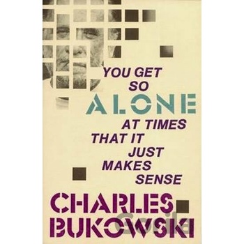 You Get So Alone at Times That It Just Makes... - Charles Bukowski