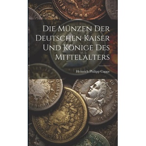 Die Münzen der deutschen Kaiser und Könige des Mittelalters | Heinrich Philipp Cappe (2023)