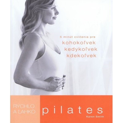 Pilates - Rýchlo a ľahko Smith Karen