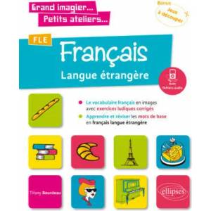 Grand imagier. . . Petits ateliers. . . FLE (Français langue étrangère). Le vocabulaire français en images avec exercices ludiques. Apprendre et réviser l | Bourdeau (ISBN: 9782340026421)