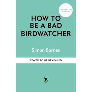 How to be a Bad Birdwatcher Anniversary Edition | Simon Barnes (ISBN: 9781780726168)