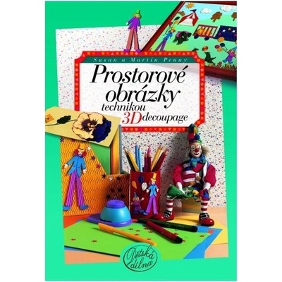 Prostorové obrázky technikou 3D decoupage - Susan Penny, Martin Penny