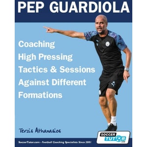 Pep Guardiola - Coaching High Pressing Tactics & Sessions Against Different Formations | Athanasios Terzis (ISBN: 9781910491621)