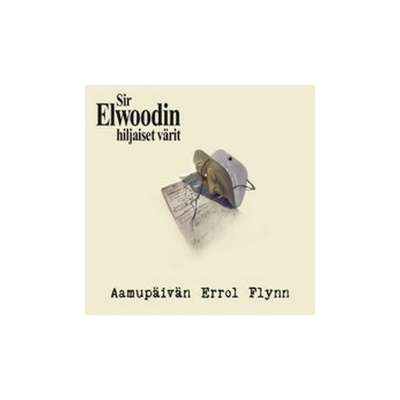 Sir Elwoodin Hiljaiset Varit - Aamupaivan Errol Flynn / Digipack CD