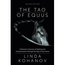 The Tao of Equus Revised A Woman's Journey of Healing and Transformation Through the Way of the Horse Kohanov Linda