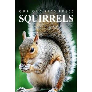 Squirrel - Curious Kids Press: Kids book about animals and wildlife, Children's books 4-6 | Curious Kids Press (2014)