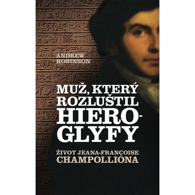 Muž, který rozluštil hieroglyfy - Andrew Robinson