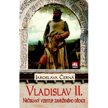 Vladislav II. - Nečekaný vzestup zavrženého dědice trůnu - Jaroslava Černá