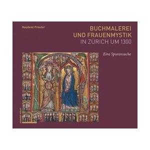 Buchmalerei und Frauenmystik in Zürich um 1300 | Gaudenz Freuler (ISBN: 9783796554490)