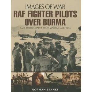 RAF Fighter Pilots Over Burma: Images of War | Norman Franks (2014)