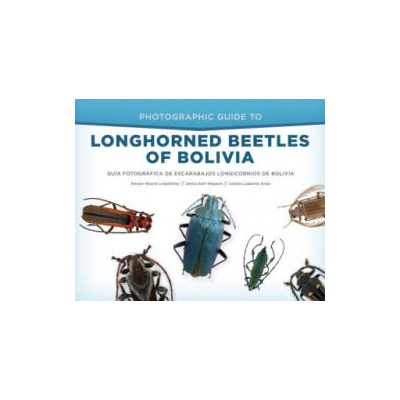 Photographic Guide to Longhorned Beetles of Bolivia | Steven Wayne Lingafelter, James Earl Wappes, Julieta Ledezma Arias