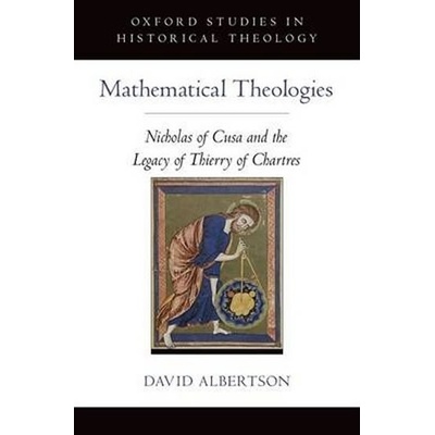Mathematical Theologies : Nicholas of Cusa and the Legacy of Thierry of Chartres