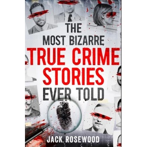 Most Bizarre True Crime Stories Ever Told | Jack Rosewood (ISBN: 9781408731086)