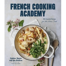 French Cooking Academy: 100 Essential Recipes for the Home Cook