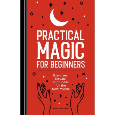 Practical Magic for Beginners: Exercises, Rituals, and Spells for the New Mystic