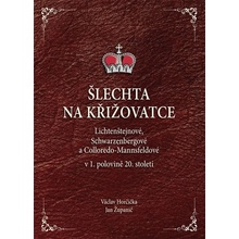 Šlechta na křižovatce - Lichtenštejnové, Schwarzenbergové a Colloredo-Mannsfeldové v 1. polovině 20. století - Horčička Václav, Županič Jan