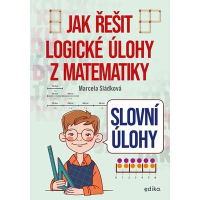 Slovní úlohy – Jak řešit logické úlohy z matematiky - Marcela Sládková