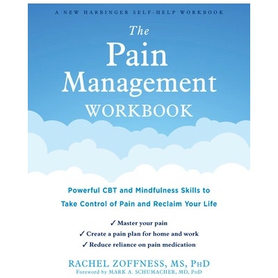 The Pain Management Workbook: Powerful CBT and Mindfulness Skills to Take Control of Pain and Reclaim Your Life (Zoffness Rachel)