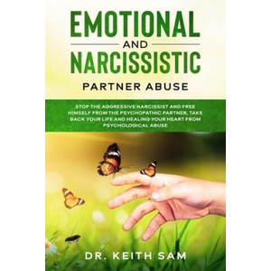 Emotional and Narcissistic Partner Abuse: stop the aggressive narcissist and free himself from the psychopathic partner, take back your life and heali | Keith Sam (ISBN: 9781659288971)