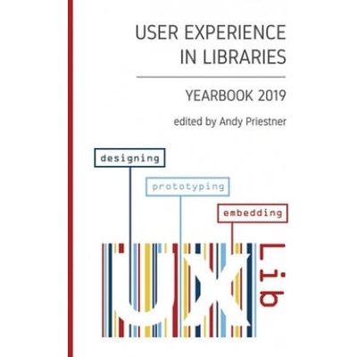 User Experience in Libraries Yearbook 2019: designing, prototyping, embedding | Andy Priestner, Anneli Friberg, Victor Alfson