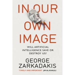 In Our Own Image | George Zarkadakis (ISBN: 9781846044366)