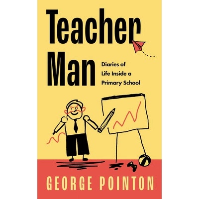 Teacher Man - Diaries of Life Inside a Primary School (Pointon George)(Pevná vazba)