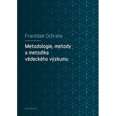 Ochrana František - Metodologie, metody a metodika vědeckého výzkumu