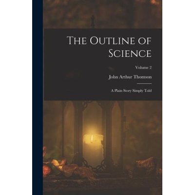 The Outline of Science: A Plain Story Simply Told; Volume 2