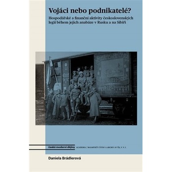 Vojáci nebo podnikatelé? - Hospodářské a finanční aktivity československých legií během jejich anabáze v Rusku a na Sibiři, 2. vydání - Daniela Brádlerová