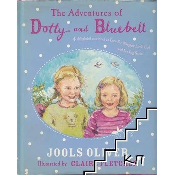 The Adventures of Dotty and Bluebell: 4 Delightful Stories of an Ever-So-Naughty Little Girl and Her Big Sister