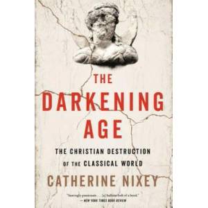 The Darkening Age: The Christian Destruction of the Classical World | Catherine Nixey (ISBN: 9781328589286)