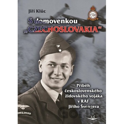 S domovenkou „Czechoslovakia“ - Příběh československého židovského vojáka v RAF Jiřího Švengera - Jiří Klůc