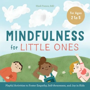 Mindfulness for Little Ones: Playful Activities to Foster Empathy, Self-Awareness, and Joy in Kids | Hiedi France (ISBN: 9781646118823)