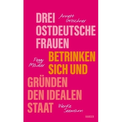 Drei ostdeutsche Frauen betrinken sich und gründen den idealen Staat