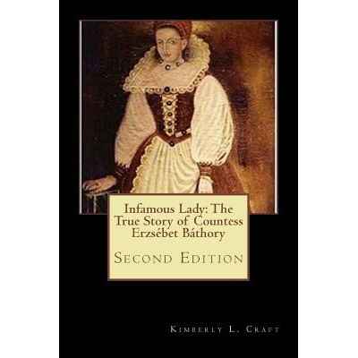 Infamous Lady: The True Story of Countess Erzsebet Bathory: Second Edition Craft Kimberly L.Paperback