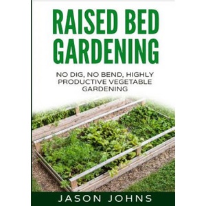 Raised Bed Gardening - A Guide To Growing Vegetables In Raised Beds | Jason Johns (ISBN: 9781517138356)