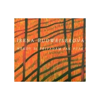 BUDWEISEROVA IRENA: NEKDY SI PRIPADAM JAK PTAK CD