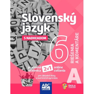 SLOVENSKÝ JAZYK 6 s nadhľadom, ČASŤ A riešenia a komentáre
