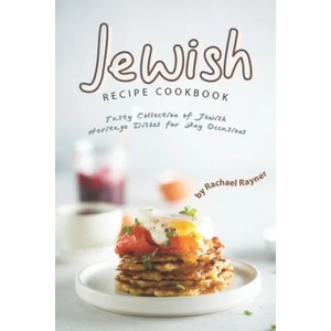 Jewish Recipe Cookbook: Tasty Collection of Jewish Heritage Dishes for Any Occasions | Rachael Rayner (ISBN: 9781695959361)