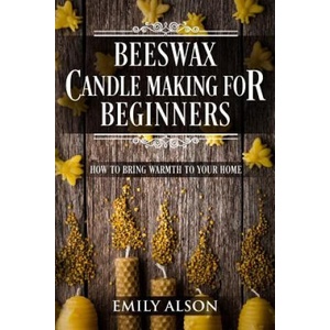 Beeswax Candle Making for Beginners: How to Bring Warmth to Your Home | Emily Alson (2018)