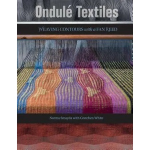 Ondule Textiles: Weaving Contours with a Fan Reed | Norma Smayda, Gretchen White, Sara Von Tresckow (ISBN: 9780764353581)