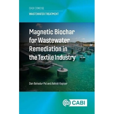 Magnetic Biochar for Wastewater Remediation in the Textile Industry - Pal, Dr Dan Bahadur (Assistant Professor, Harcourt Butler Technical University, Kanpur, India) a Kapoor, Dr Ashish (Doctor, Harcou